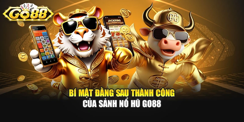 Bí mật đằng sau thành công của sảnh nổ hũ GO88