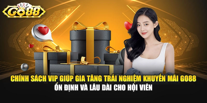 Chính sách VIP giúp gia tăng trải nghiệm khuyến mãi GO88 ổn định và lâu dài cho hội viên