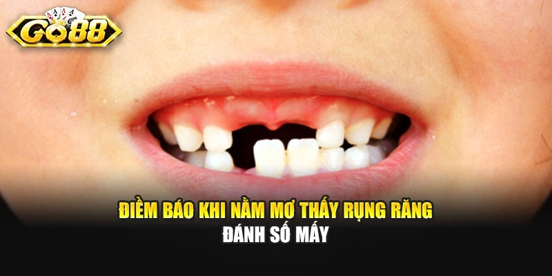 Điềm báo khi nằm mơ thấy rụng răng đánh số mấy