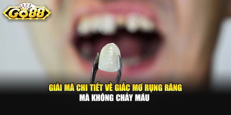 Giải mã chi tiết về giấc mơ rụng răng mà không chảy máu 