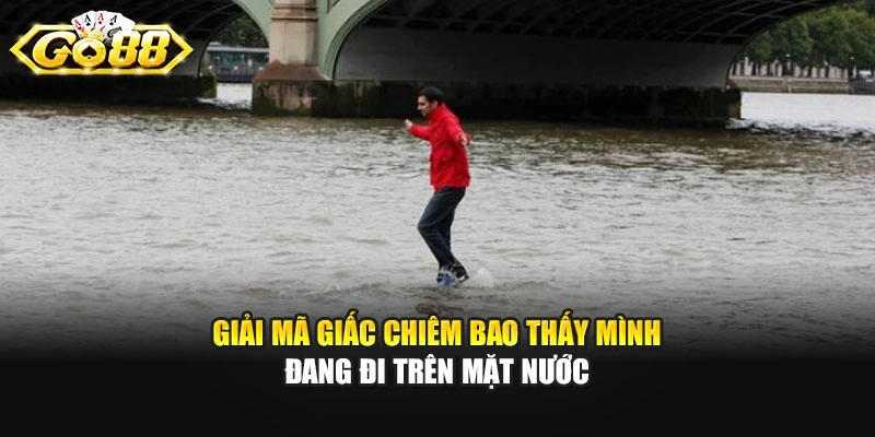Giải mã giấc chiêm bao thấy mình đang đi trên mặt nước