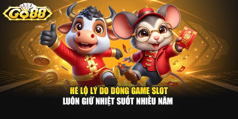 Hé lộ lý do dòng game slot luôn giữ nhiệt suốt nhiều năm 