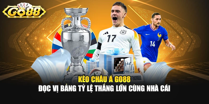 Kèo Châu Á GO88 - Đọc Vị Bảng Tỷ Lệ Thắng Lớn Cùng Nhà Cái