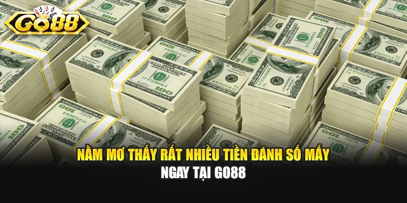 Nằm Mơ Thấy Rất Nhiều Tiền Đánh Số Mấy Ngay Tại GO88