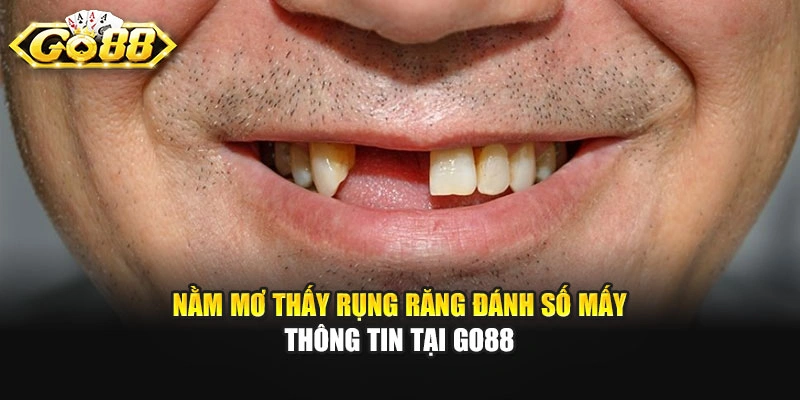Nằm Mơ Thấy Rụng Răng Đánh Số Mấy - Thông Tin Tại GO88