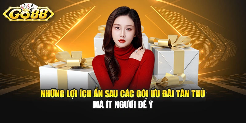 Những lợi ích ẩn sau các gói ưu đãi tân thủ mà ít người để ý