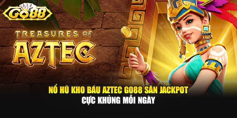 Nổ Hũ Kho Báu Aztec GO88 Săn Jackpot Cực Khủng Mỗi Ngày