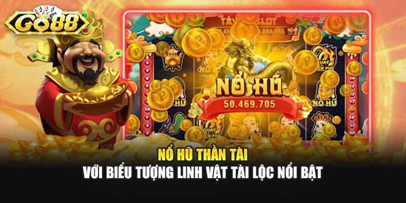 Nổ hũ thần tài với biểu tượng linh vật tài lộc nổi bật
