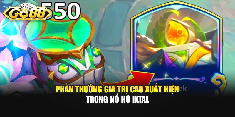 Phần thưởng giá trị cao xuất hiện trong nổ hũ ixtal